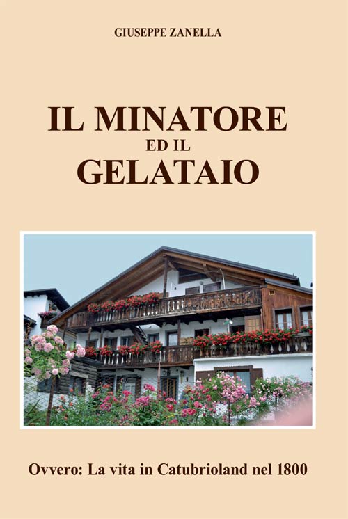 Copertina del libro di Giuseppe Zanella: Il minatore ed il gelataio – Ovvero: la vita in Catubrioland nel 1800, Pieve di Cadore, Tipografia Tiziano, Marzo 2020